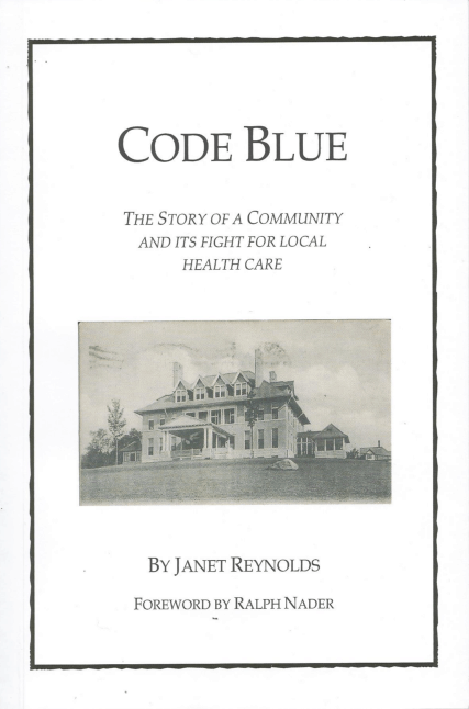 Code Blue- The Story of a Community and Its Fight For Local Health Care by Janet Reynolds- Foreword by Ralph Nader